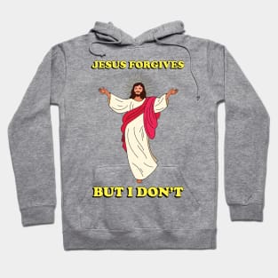 Jesus Forgives but I Don't - Meme shirt Hoodie